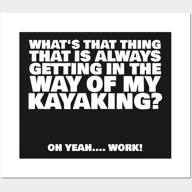 What's That Thing That Is Always Getting In The Way Of My Kayaking Wall Art by thingsandthings